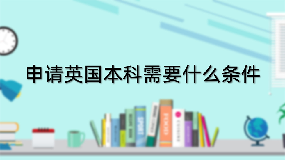 申请英国本科需要什么条件