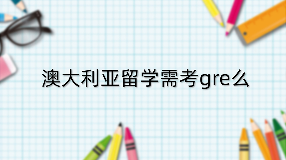 澳大利亚留学需考gre么