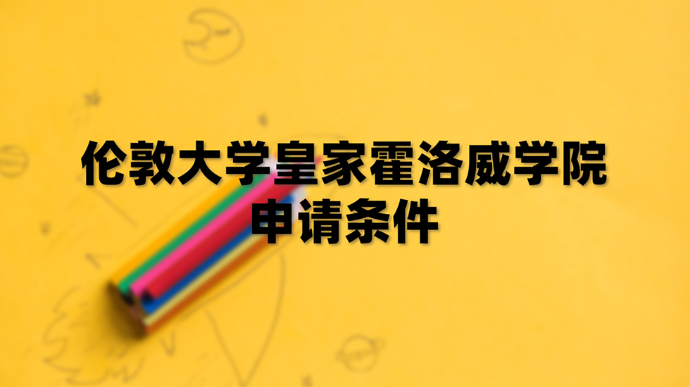 伦敦大学皇家霍洛威学院申请条件