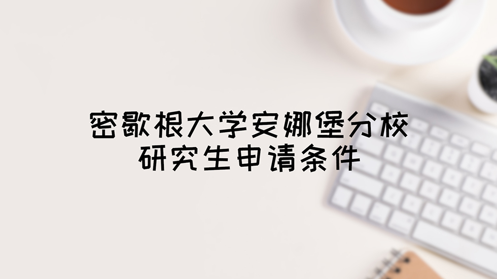 密歇根大学安娜堡分校研究生申请条件