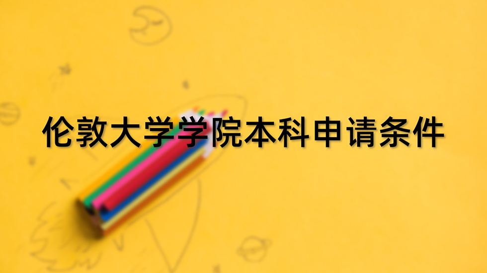 伦敦大学学院本科申请条件