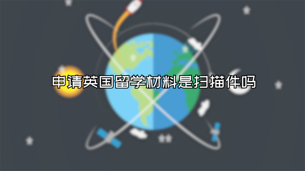 申请英国留学材料是扫描件吗