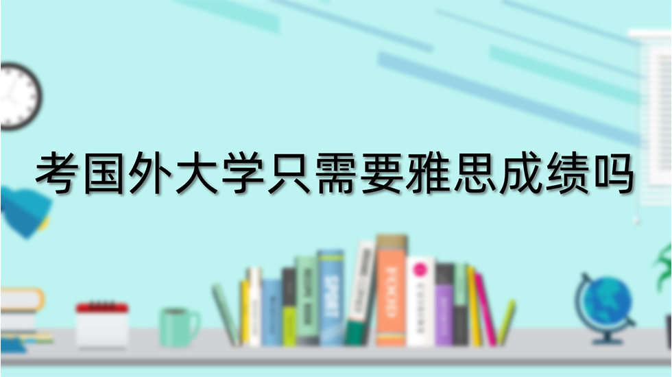 考国外大学只需要雅思成绩吗