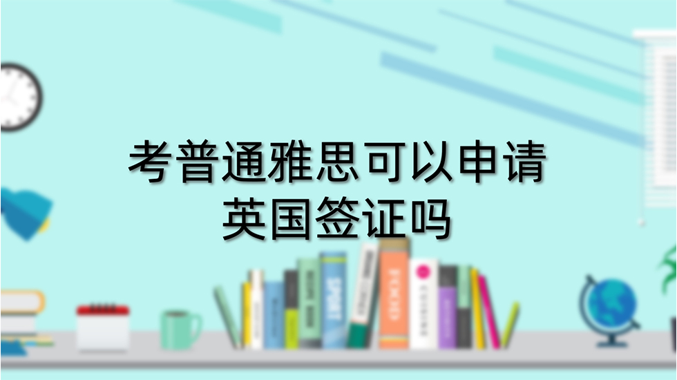 考普通雅思可以申请英国签证吗