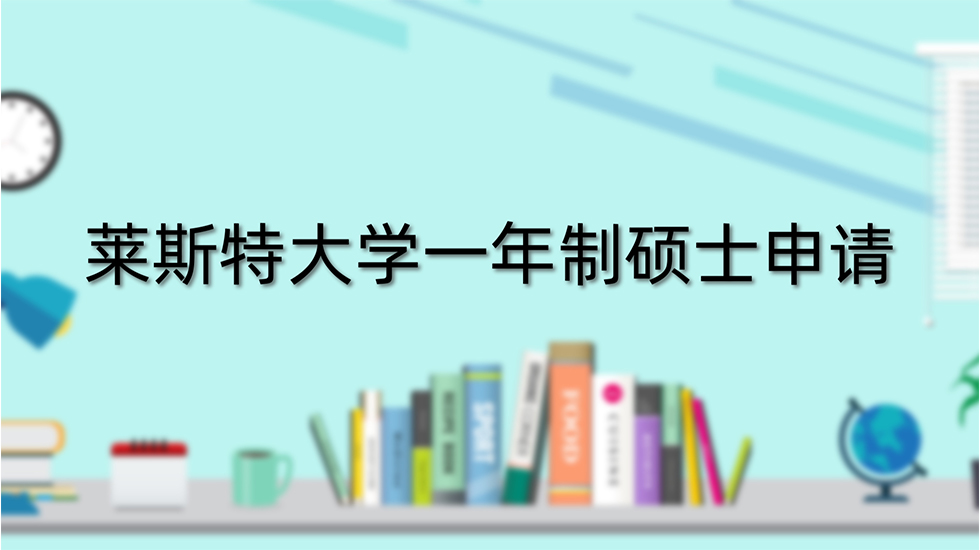 莱斯特大学一年制硕士申请