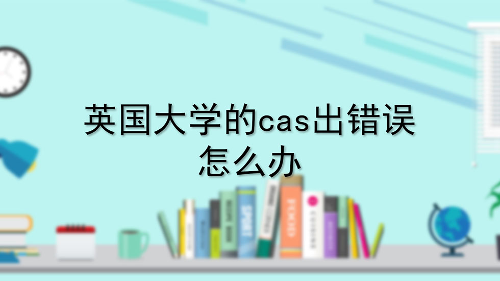 英国大学的cas出错误怎么办