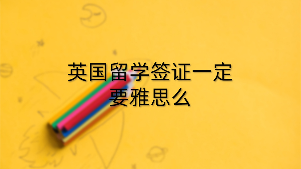 英国留学签证一定要雅思么