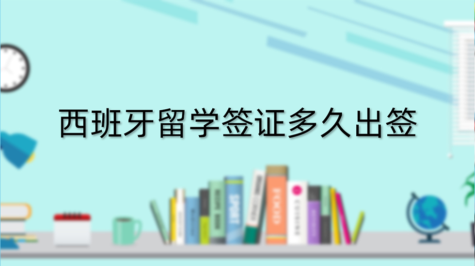 西班牙留学签证多久出签