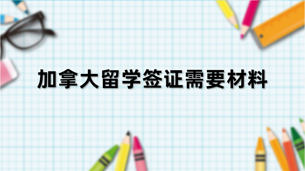 加拿大留学签证需要材料