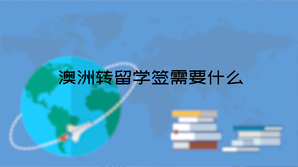 澳洲转留学签需要什么