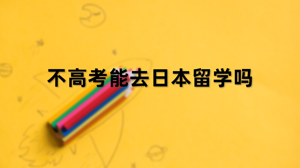 不高考能去日本留学吗