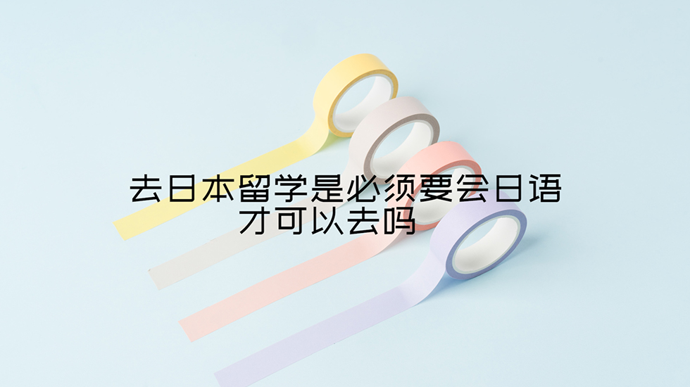 去日本留学是必须要会日语才可以去吗