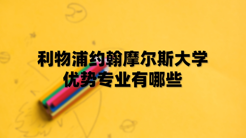 利物浦约翰摩尔斯大学优势专业有哪些