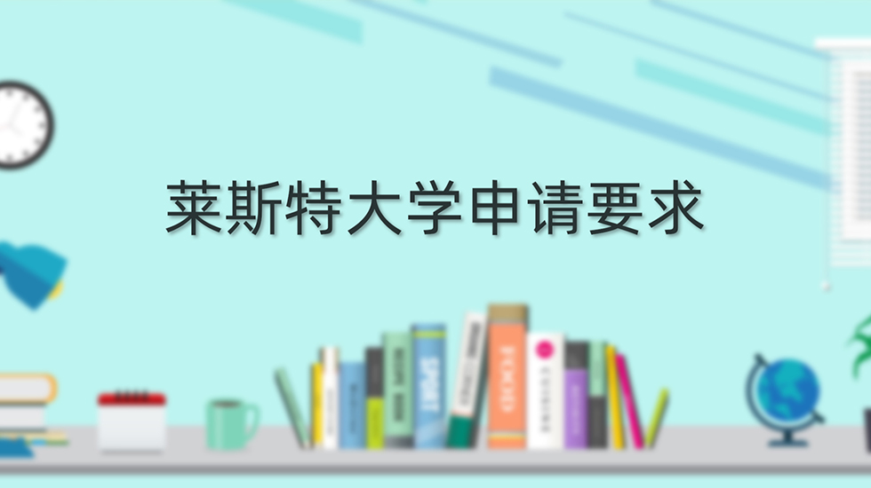 莱斯特大学申请要求