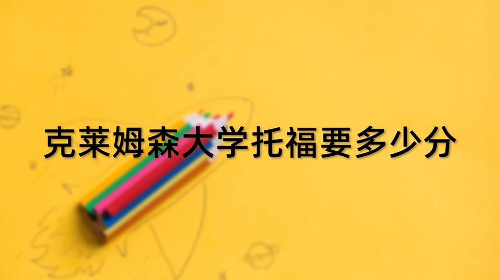 克莱姆森大学托福要多少分