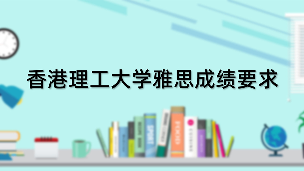 香港理工大学雅思成绩要求