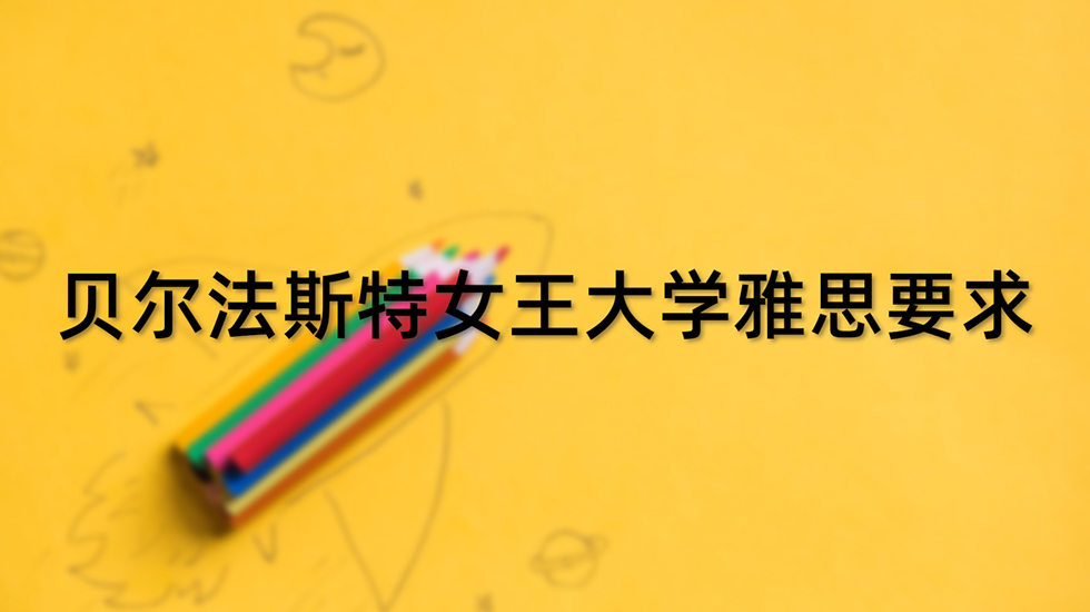 贝尔法斯特女王大学雅思要求